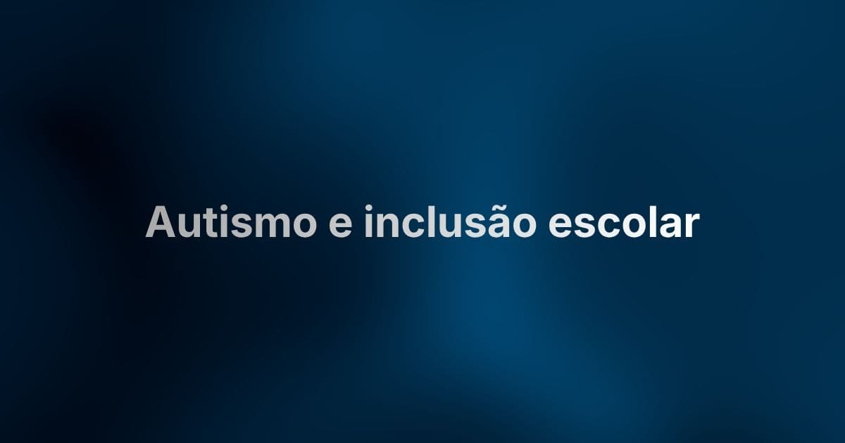 Autismo e inclusão escolar: o que os pais precisam saber para apoiar o filho na escola