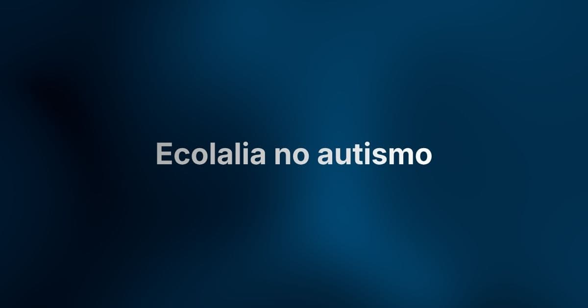 Ecolalia no autismo: o que é, o que significa e como a fonoaudiologia transforma repetição em comunicação