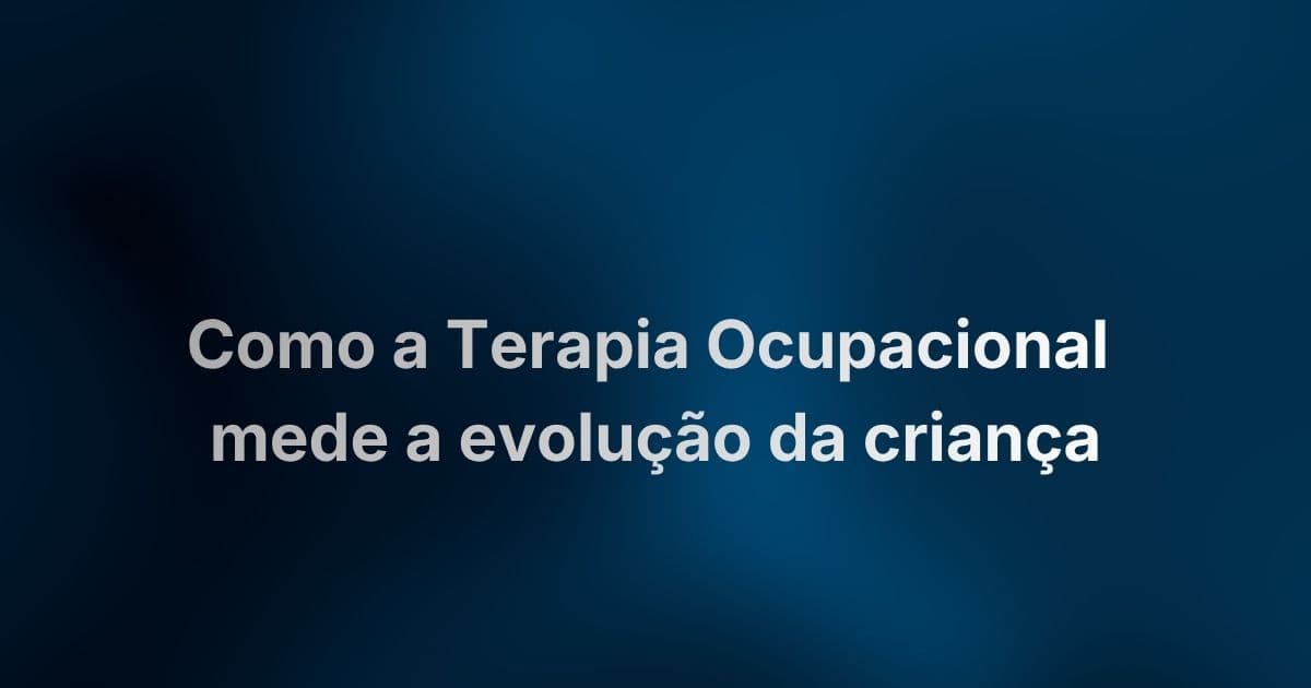 Como a Terapia Ocupacional mede a evolução da criança